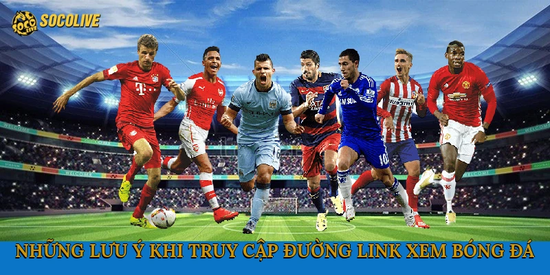 Những lưu ý khi truy cập đường link xem bóng đá